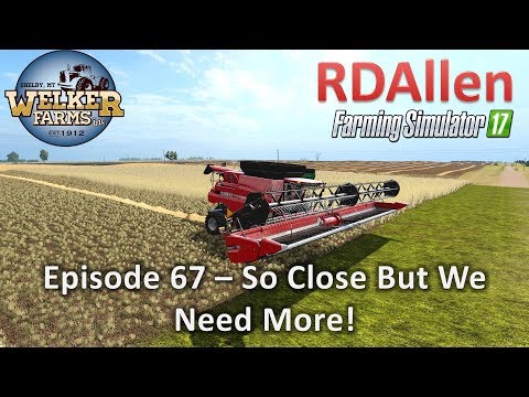 Farming Simulator 17 Welker Farms E67 - So Close But WE Need More!