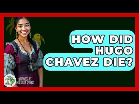 How Did Hugo Chavez Die? - History Of Latin Cultures