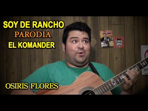 SOY DE RANCHO (Parodia) ‪|‬ EL KOMANDER ‪|‬ Osiris Flores