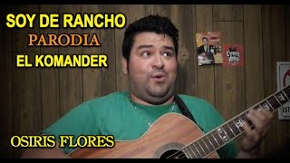 SOY DE RANCHO (Parodia) ‪|‬ EL KOMANDER ‪|‬ Osiris Flores