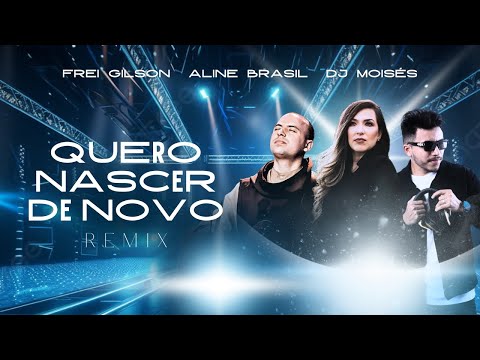Aline Brasil, Frei Gilson, DJ Moisés - Quero Nascer de Novo (Remix)
