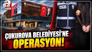 Çukurova Belediyesi'ne Operasyon: Çok Sayıda Gözaltı Kararı  | A Haber