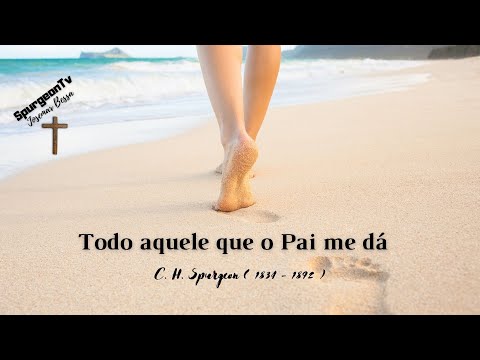 Todo aquele que o Pai me dá | C. H. Spurgeon ( 1834 - 1892 )