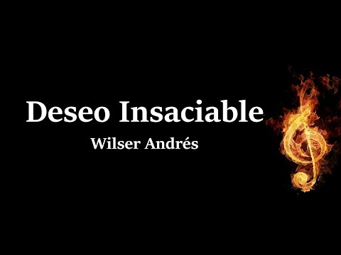 Deseo Insaciable Wilser Andres Letra