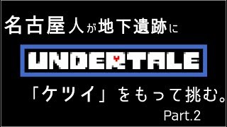 【Undertale】東京住み 名古屋人が、「ケツイ」をもって挑む。Part.2【初見】