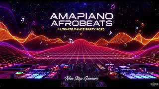 Amapiano Afrobeats Ultimate Dance Party 2025: Non-Stop Dance Grooves