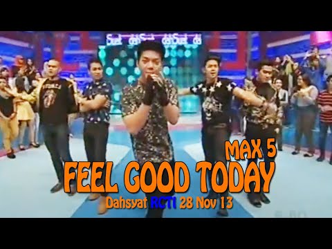 MAX5   I FEEL GOOD TODAY Dahsyat RCTI 28 Nov 13