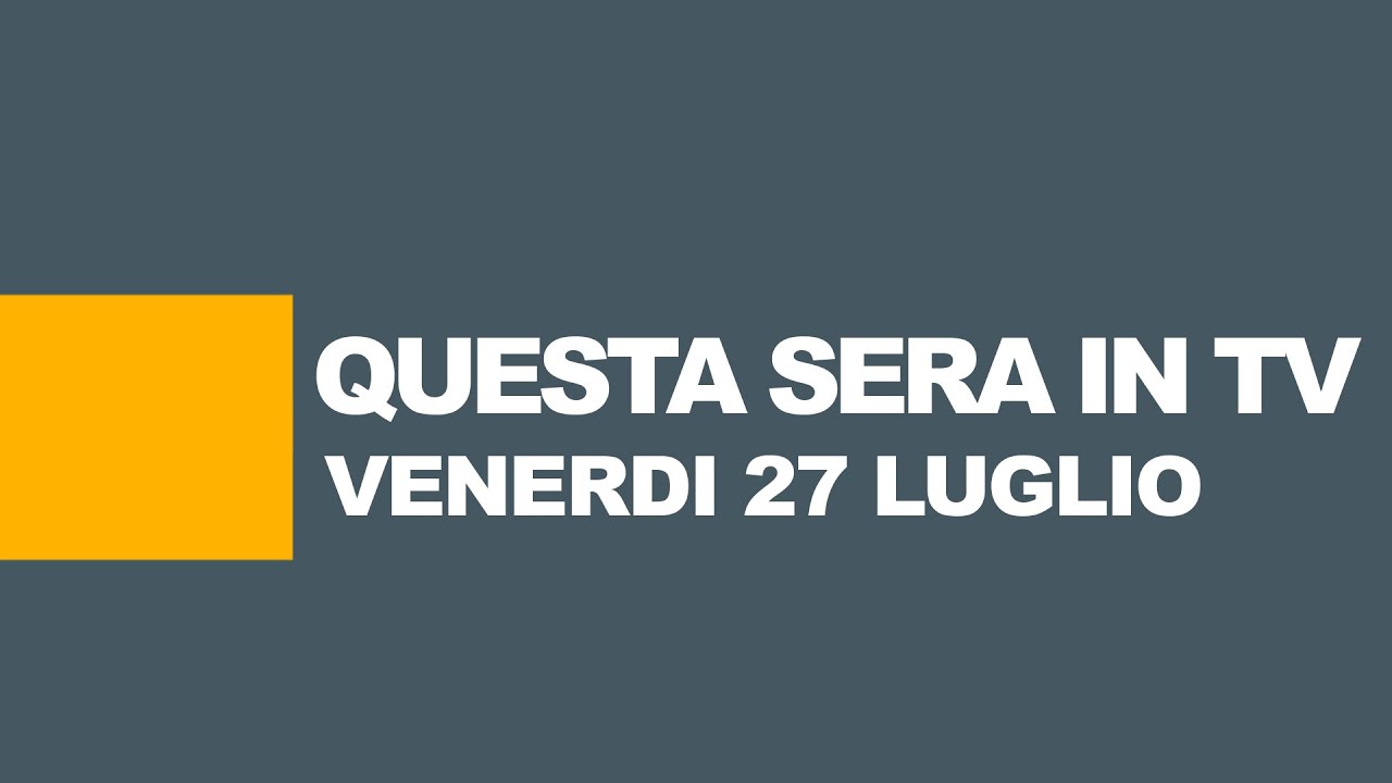 Stasera in tv - Programmi tv di oggi, 27 luglio 2018 | Guida TV