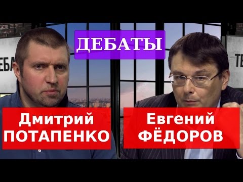 Дмитрий ПОТАПЕНКО против Евгения ФЁДОРОВА: Дебаты