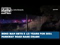 Bend man gets 5 1/2 years for 2021 Parkway road rage crash that injured 4