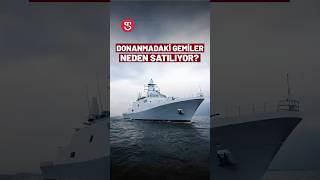 Türk Donanması'ndaki gemiler neden satılıyor?