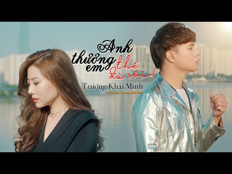 Anh thương em thế đủ rồi - Trương Khải Minh