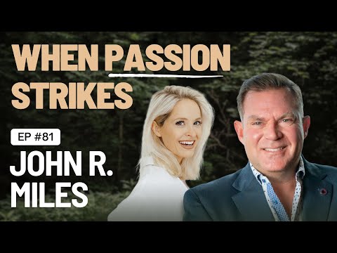 EP 81 - When Passion Strikes- A Conversation w/ John R Miles