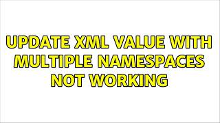 Update XML value with multiple namespaces not working (2 Solutions!!)