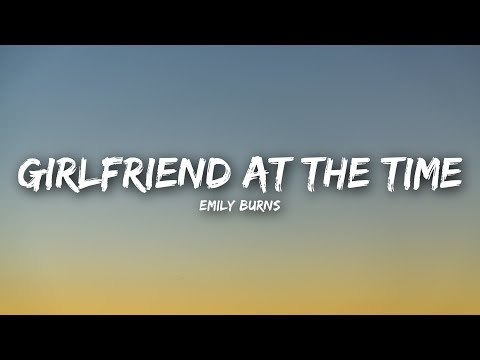 Emily Burns - Girlfriend At The Time (Lyrics / Lyrics Video)