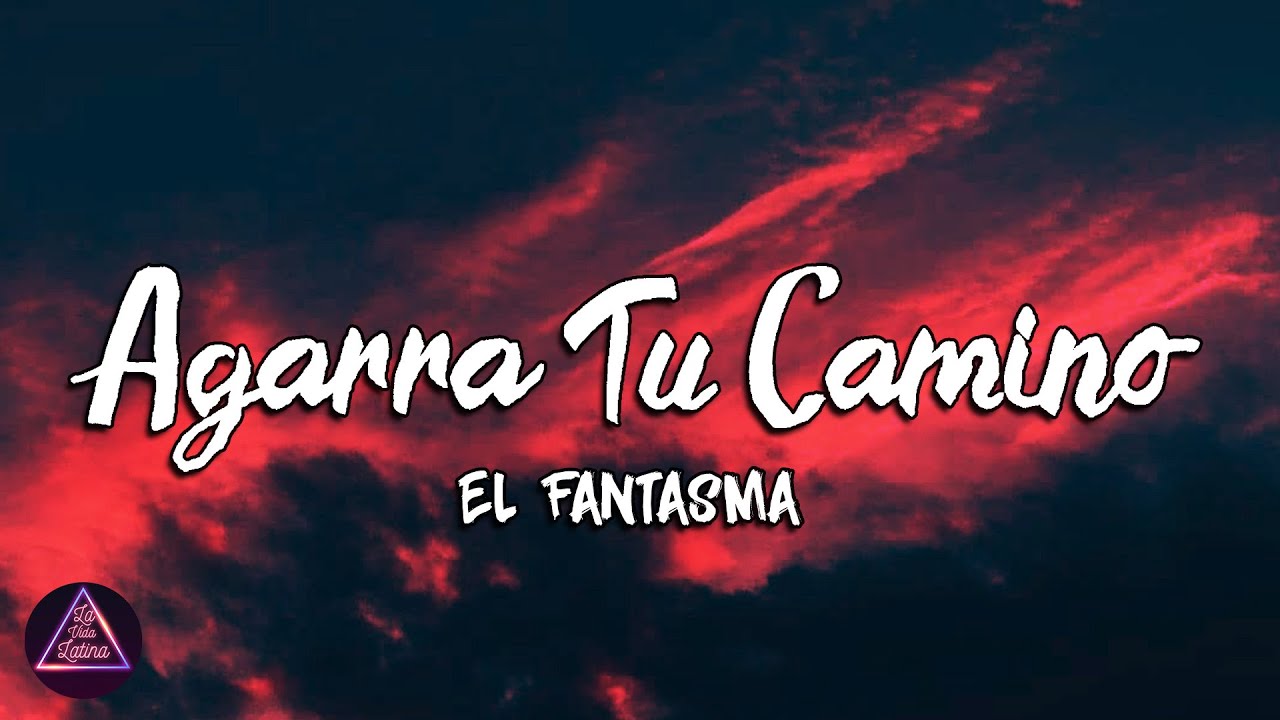 El Fantasma - Agarra Tu Camino (lyrics/letra)