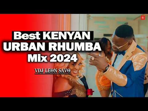 BEST KENYAN URBAN RHUMBA MIX 2024 | KENYAN LOVE MIX, VDJ LEON SAVO, Okello Max, Sauti Sol.......