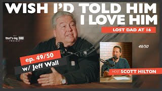 Wish I’d Told Him I Love Him | ep. 49/50 w/ Jeff Wall