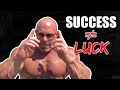 SUCCESS IS NOT LUCK! If You Think You're Lucky You Won't Succeed!