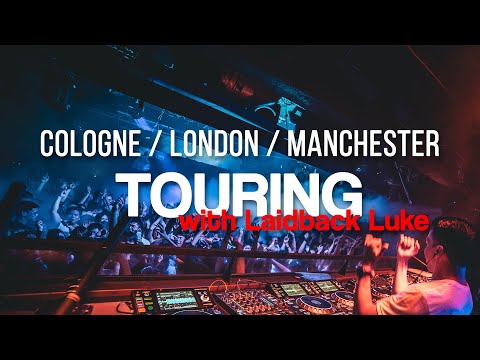 Touring with Laidback Luke / Cologne / London / Manchester - Recap