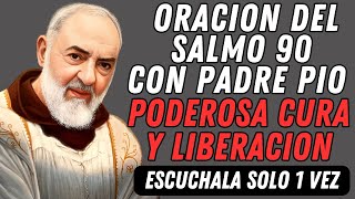 ORACIÓN DEL SALMO 90 CON PADRE PÍO / PODEROSA CURA Y LIBERACIÓN.