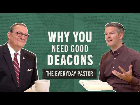 Why You Need Good Deacons [The Everyday Pastor - Ep. 26]