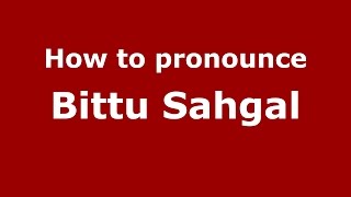 How to pronounce Bittu Sahgal