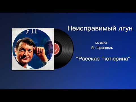 Неисправимый лгун «Рассказ Тютюрина» музыка Ян Френкель