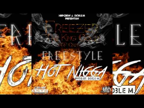 Freezer T K C - Hot Nigga Freestyle Prod By  Doble M  - 2014 HRP Crew