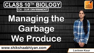 Managing the garbage we produce | Our Environment | CBSE Class 10 Biology