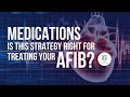 Afib Rhythm Control Strategy Treatment – What You Need to Know About Afib Medications