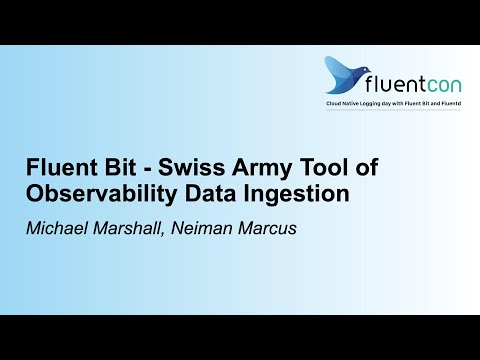 Fluent Bit - Swiss Army Tool of Observability Data Ingestion - Michael Marshall, Neiman Marcus