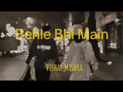 Pehle Bhi Main - Vishal Mishra (lyrics)