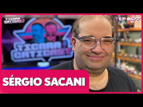 SÉRGIO SACANI - TICARACATICAST | EP 677