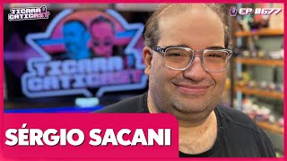 SÉRGIO SACANI - TICARACATICAST | EP 677