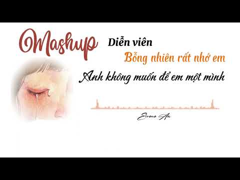 [Lời Việt]Mashup Diễn viên-Bỗng nhiên rất nhớ em-Anh không muốn để em một mình |EXCUSE ME |Eirene An