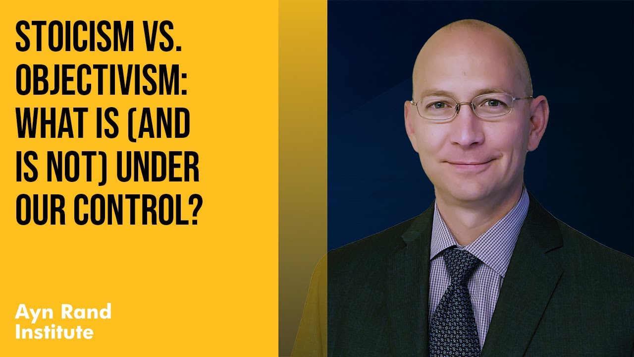Stoicism vs Objectivism: What Is (and Is Not) Under Our Control? by Aaron Smith