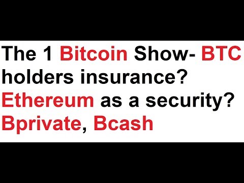The 1 Bitcoin Show- BTC holders insurance? Ethereum as a security? Bprivate, Bcash