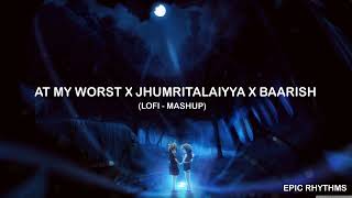 At My Worst X Jhumritalaiyya X Baarish (Lofi Mashu