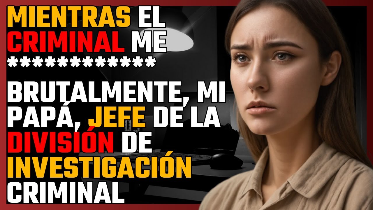 Mientras el CRIMINAL me ***** BRUTALMENTE, mi papá, jefe de la División de Investigación Criminal...