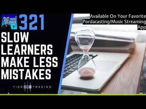 TRADING COACH PODCAST 321 - Slow Learners Make Less Mistakes
