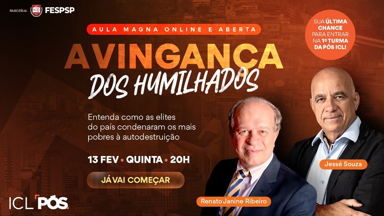 AULA MAGNA ICL PÓS: A VINGANÇA DOS HUMILHADOS C/ JESSÉ SOUZA E RENATO JANINE - 13/FEVEREIRO ÀS 20H