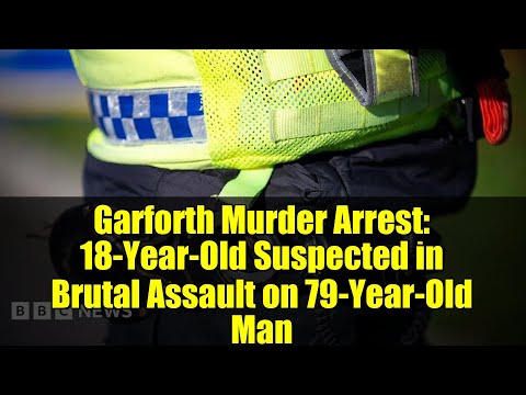 Garforth Murder Arrest: 18-Year-Old Suspected in Brutal Assault on 79-Year-Old Man