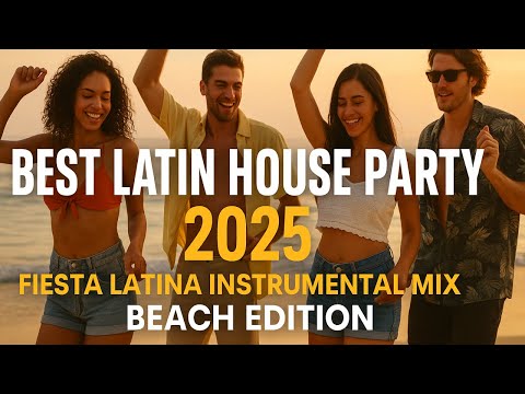 Best Latin House Party 2025 🎧  Fiesta Latina Instrumental Mix  Beach Edition