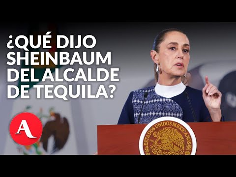 ¿Qué dijo Sheinbaum del alcalde de Tequila detenido?