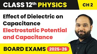 Effect of Dielectric on Capacitance - Electrostatic Potential & Capacitance | Class 12 Physics Ch 2