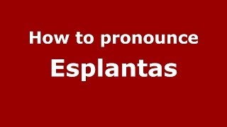 How to pronounce Esplantas