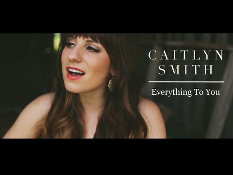 Caitlyn Smith // Everything to You