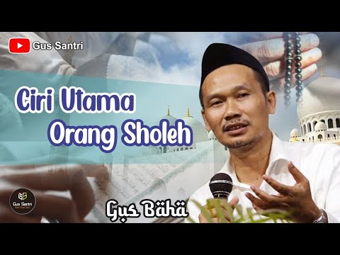 Gus Baha', Ciri utama orang sholeh