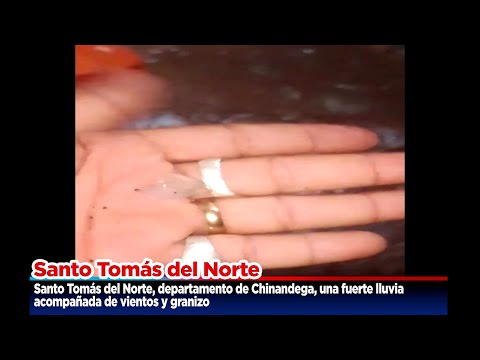 Santo Tomás del Norte, departamento de Chinandega, una fuerte lluvia acompañada de vientos y granizo